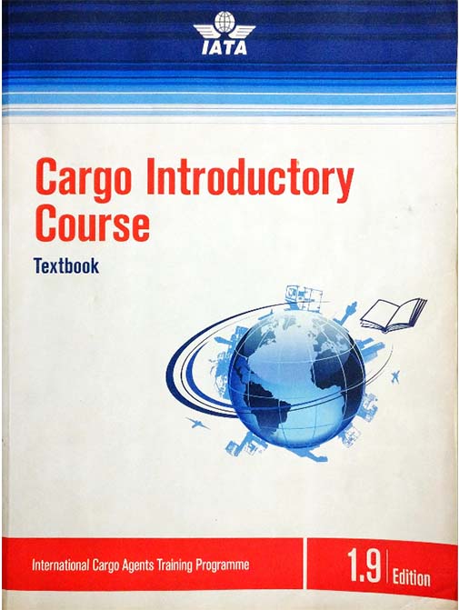 Cargo Introductory Course Textbook : International Cargo Agents Training Programme (1.9 Edition)