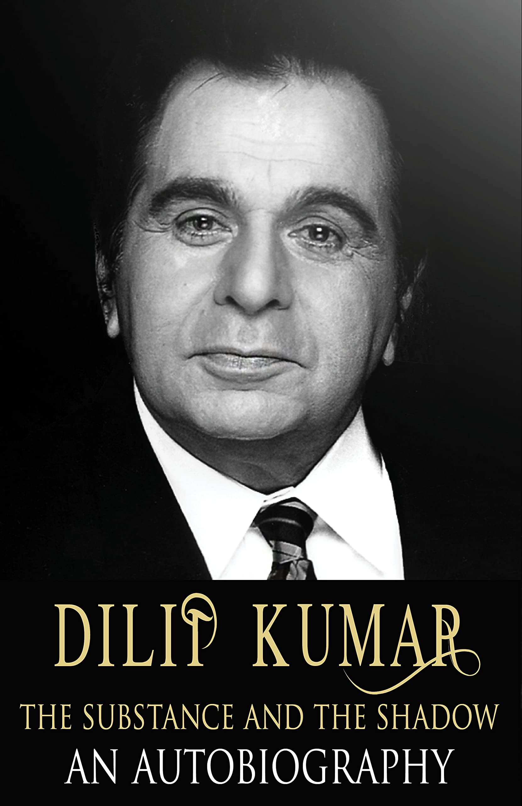 Dilip Kumar: The Substance And The Shadow - An Autobiography