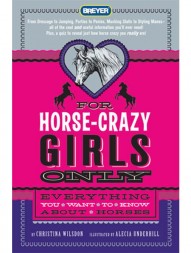 For Horse-Crazy Girls Only: Everything You Want to Know About Horses 