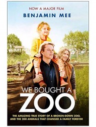 We Bought a Zoo: The amazing true story of a broken-down zoo, and the 200 animals that changed a family forever